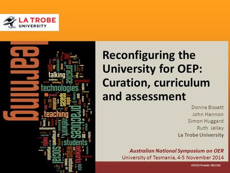 Latrobe.edu.au CRICOS Provider 00115M Reconfiguring the University for OEP: Curation, curriculum and assessment Donna Bissett John Hannon Simon Huggard.