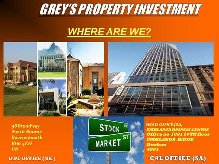 WHERE ARE WE? 98 Broadway South Bourne Bournemouth BH6 4EH UK HEAD OFFICE (SA) UMHLANGA BUSNESS CENTRE Office no 1031 10TH floor UMHLANGA RIDGE Durban.