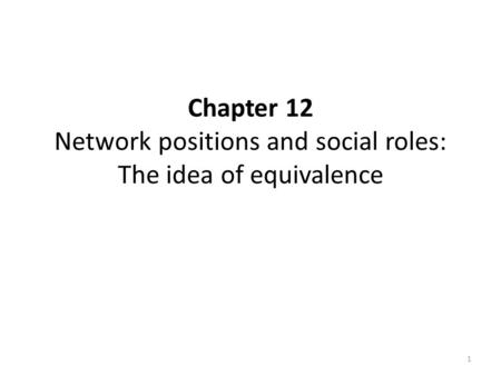 Chapter 12 Network positions and social roles: The idea of equivalence 1.