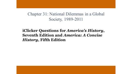 Chapter 31: National Dilemmas in a Global Society, 1989-2011 iClicker Questions for America’s History, Seventh Edition and America: A Concise History,