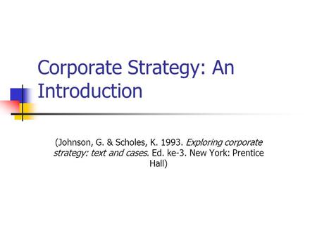 Corporate Strategy: An Introduction (Johnson, G. & Scholes, K. 1993. Exploring corporate strategy: text and cases. Ed. ke-3. New York: Prentice Hall)