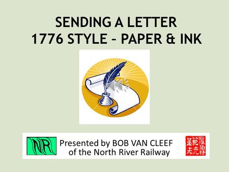 Presented by BOB VAN CLEEF of the North River Railway SENDING A LETTER 1776 STYLE – PAPER & INK.