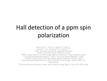 Hall detection of a ppm spin polarization Dazhi Hou 1,2, ⋆, Z. Qiu 1, R. Iguchi 3, K. Sato 1, K. Uchida 2,3,4, G. E. W. Bauer 1,3,5, E. Saitoh 1,2,3,6.