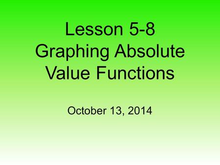 Lesson 5-8 Graphing Absolute Value Functions