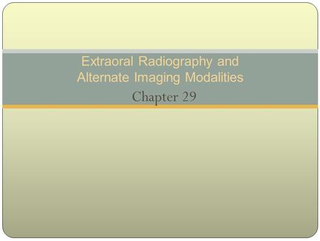 Chapter 29 Extraoral Radiography and Alternate Imaging Modalities.