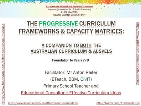 Foundation to Years 7/8 Facilitator: Mr Anton Reiter (BTeach, BBM, CIVIT) Primary School Teacher and Educational Consultant: Effective Curriculum Ideas.