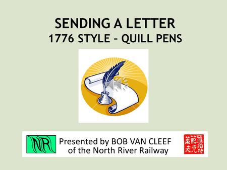 Presented by BOB VAN CLEEF of the North River Railway SENDING A LETTER 1776 STYLE – QUILL PENS.