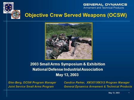 May 13, 2003 1 Objective Crew Served Weapons (OCSW) 2003 Small Arms Symposium & Exhibition National Defense Industrial Association May 13, 2003 Glen Berg,