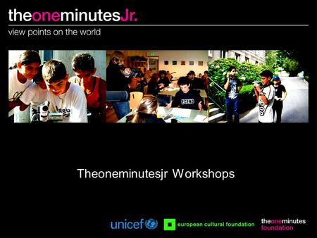 Theoneminutesjr Workshops. Why organise workshops Empower young people to express themselves Provide basic communication/audiovisual skills Give opportunity.