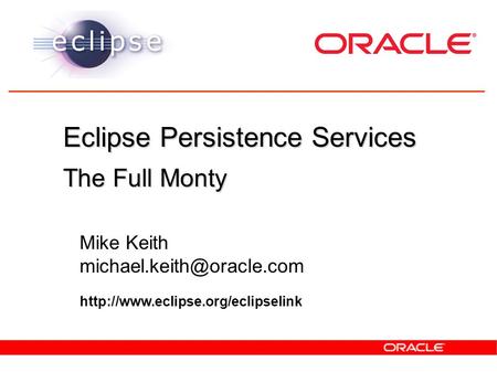 Eclipse Persistence Services The Full Monty Mike Keith