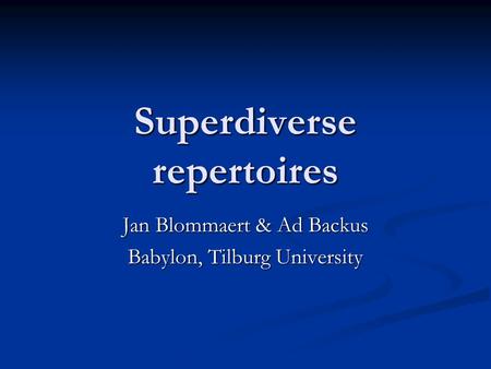 Superdiverse repertoires Jan Blommaert & Ad Backus Babylon, Tilburg University.