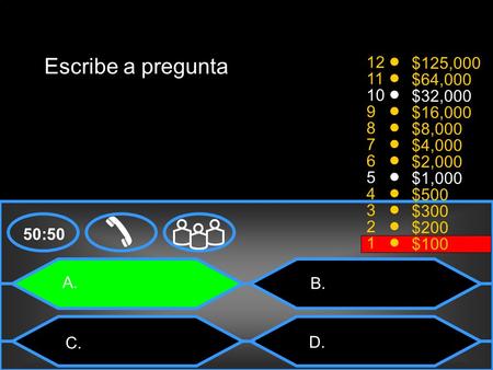 50:50 12 11 10 9 8 7 6 5 4 3 2 1 $125,000 $64,000 $32,000 $16,000 $8,000 $4,000 $2,000 $1,000 $500 $300 $200 $100 Escribe a pregunta D. B. C. A.