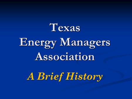 Texas Energy Managers Association A Brief History.