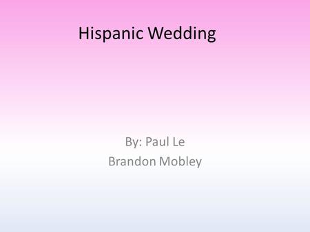 Hispanic Wedding By: Paul Le Brandon Mobley. Who celebrates the Hispanic wedding? It is celebrated by any Mexican or Hispanic couple who wants to get.