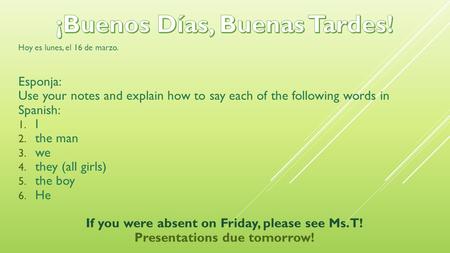 Hoy es lunes, el 16 de marzo. Esponja: Use your notes and explain how to say each of the following words in Spanish: 1. I 2. the man 3. we 4. they (all.