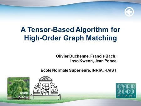 A Tensor-Based Algorithm for High-Order Graph Matching Olivier Duchenne, Francis Bach, Inso Kweon, Jean Ponce École Normale Supérieure, INRIA, KAIST Team.