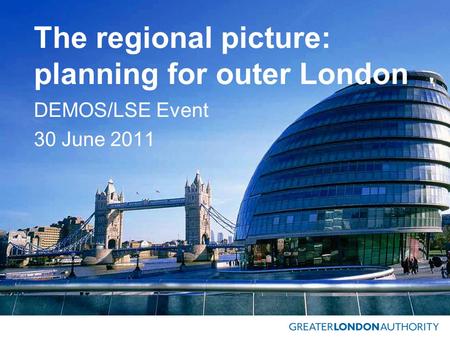 The regional picture: planning for outer London DEMOS/LSE Event 30 June 2011.