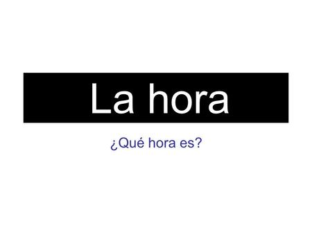 La hora ¿Qué hora es?. Vocabulario La hora: hour El minuto: minute Son: “it is” use this to tell time 1:31 to 12:30 Es: “it is” use this to tell time.