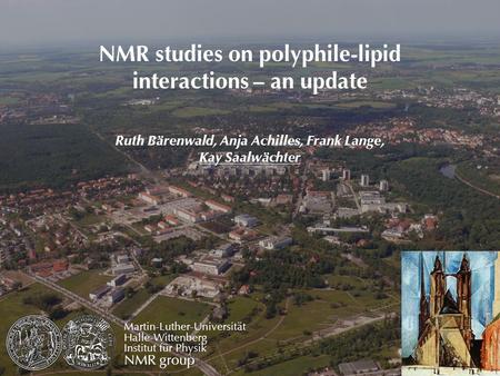 Martin-Luther-Universität Halle-Wittenberg FOR 1145 NMR studies on polyphile-lipid interactions – an update Ruth Bärenwald, Anja Achilles, Frank Lange,