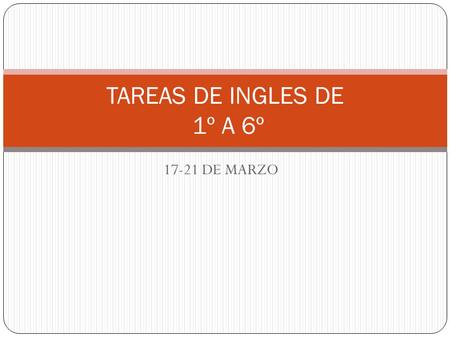 17-21 DE MARZO TAREAS DE INGLES DE 1º A 6º. 1º A HOMEWORK´S TEACHER ALEJANDRO VILLALOBOS MONDAYTUESDAYWEDNESDAYTHURSDAYFRIDAY Traer 6 abate lenguas. Draw.