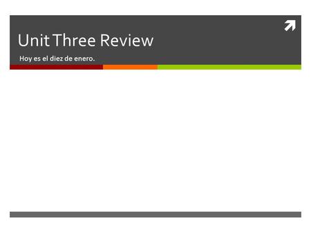  Unit Three Review Hoy es el diez de enero.. Horario  Do Now  Big Goal  Calendario  Unit Three Review  Weather  Free Time  Going to do  Where.