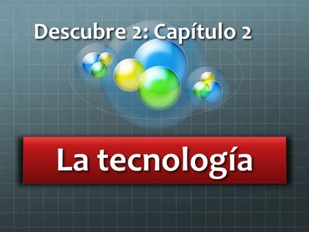 Descubre 2: Capítulo 2 La tecnología.