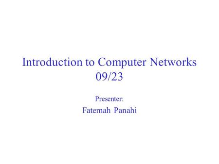 Introduction to Computer Networks 09/23 Presenter: Fatemah Panahi.