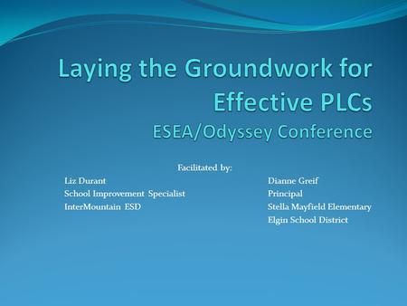 Facilitated by: Liz DurantDianne Greif School Improvement SpecialistPrincipal InterMountain ESDStella Mayfield Elementary Elgin School District.