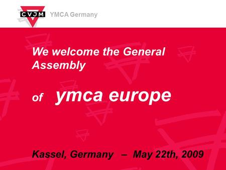 YMCA Germany We welcome the General Assembly of ymca europe Kassel, Germany – May 22th, 2009.