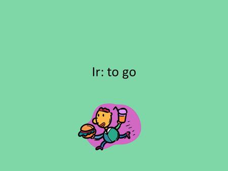 Ir: to go. The verb “ir” The verb “ir” is an irregular verb.