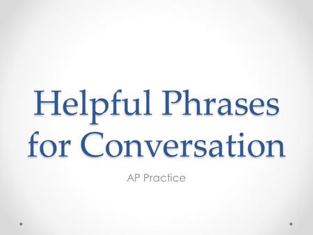 Helpful Phrases for Conversation AP Practice. Tips Read the introduction carefully & thoroughly Don’t panic if you are cut off, they will not take off.