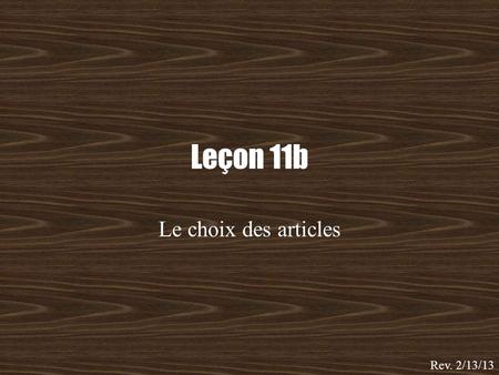 Leçon 11b Le choix des articles Rev. 2/13/13. Definite Articles Describe a specific noun: Voici le gâteau! Here ’ s the cake ! LE LA LES L ’ Describe.