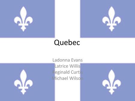 Quebec Ladonna Evans Latrice Willis Reginald Curtis Michael Wilson.