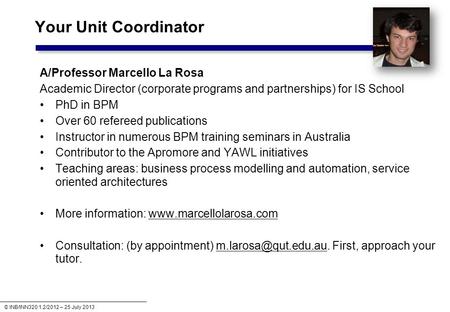 © INB/INN320 1.2/2012 – 25 July 2013 Your Unit Coordinator A/Professor Marcello La Rosa Academic Director (corporate programs and partnerships) for IS.