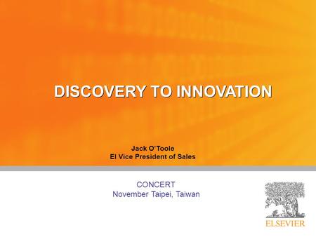 Jack O’Toole EI Vice President of Sales CONCERT November Taipei, Taiwan DISCOVERY TO INNOVATION.