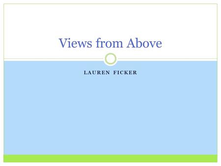 LAUREN FICKER Views from Above. Paris Heights visited:  Eiffel Tower  Tallest structure  1062 feet  Arc de Triomphe  164 feet  Notre Dame  226.