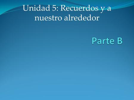 Unidad 5: Recuerdos y a nuestro alrededor. to get bored.