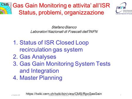 4 marzo 08 Stefano Bianco (Frascati) - CMS RPC Italia Feb 2008 1 Gas Gain Monitoring e attivita’ all’ISR Status, problemi, organizzazione Stefano Bianco.