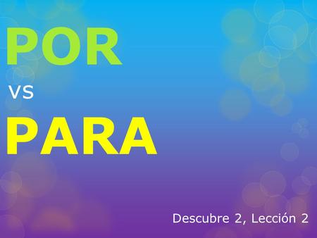 POR vs PARA Descubre 2, Lección 2.