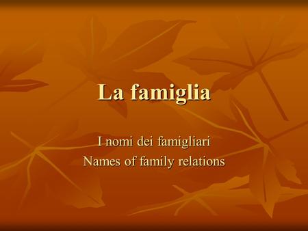 La famiglia I nomi dei famigliari Names of family relations.