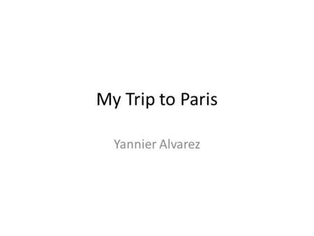 My Trip to Paris Yannier Alvarez. J’ai besoin de mon passeport pour mon voyage à Paris I need my passport for my Paris trip.