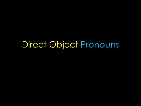 Direct Object Pronouns. Direct Objects A direct object is an object that is being acted upon, or receives the action of the verb in the sentence. Francisco.