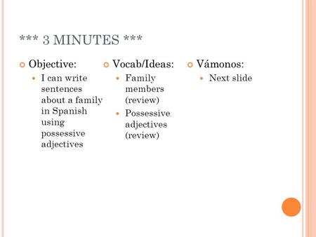 *** 3 MINUTES *** Objective: Vocab/Ideas: Vámonos: