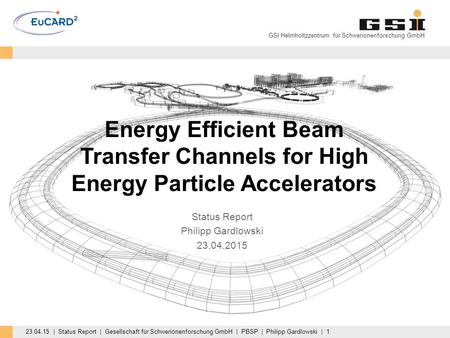 23.04.15 | Status Report | Gesellschaft für Schwerionenforschung GmbH | PBSP | Philipp Gardlowski | 1 GSI Helmholtzzentrum für Schwerionenforschung GmbH.