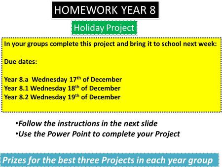 HOMEWORK YEAR 8 Holiday Project In your groups complete this project and bring it to school next week: Due dates: Year 8.a Wednesday 17 th of December.