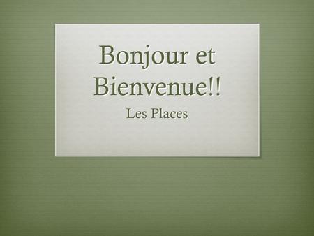 Bonjour et Bienvenue!! Les Places. Nos Buts (goals)  Know classroom rules and routines  Receive classroom material and fill out forms  Know how to.