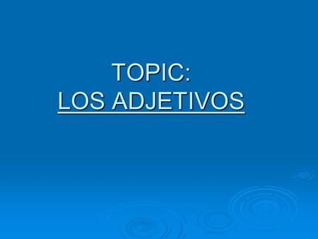 TOPIC: LOS ADJETIVOS. ¿Qué es un adjetivo? (What is an adjective?)  An adjective describes a noun (person, place, thing or idea) For example: She is.