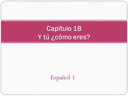 Capítulo 1B Y tú ¿cómo eres?