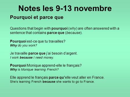 Notes les 9-13 novembre Pourquoi et parce que Questions that begin with pourquoi (why) are often answered with a sentence that contains parce que (because).