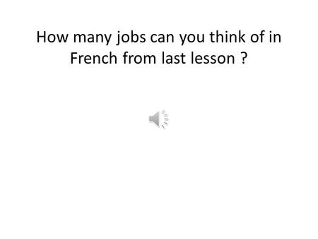 How many jobs can you think of in French from last lesson ?